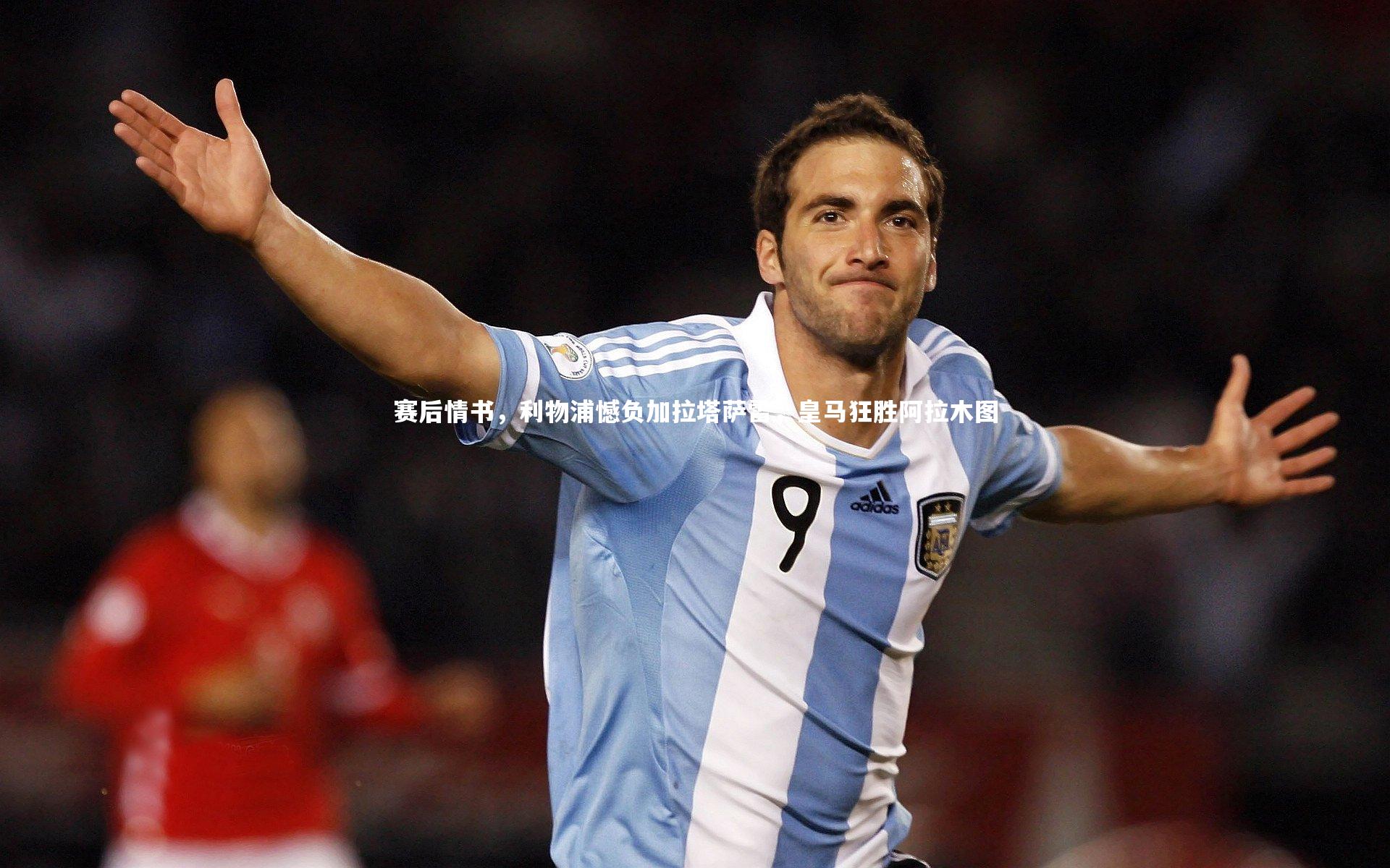 【九游体育】赛后情书，利物浦憾负加拉塔萨雷，皇马狂胜阿拉木图