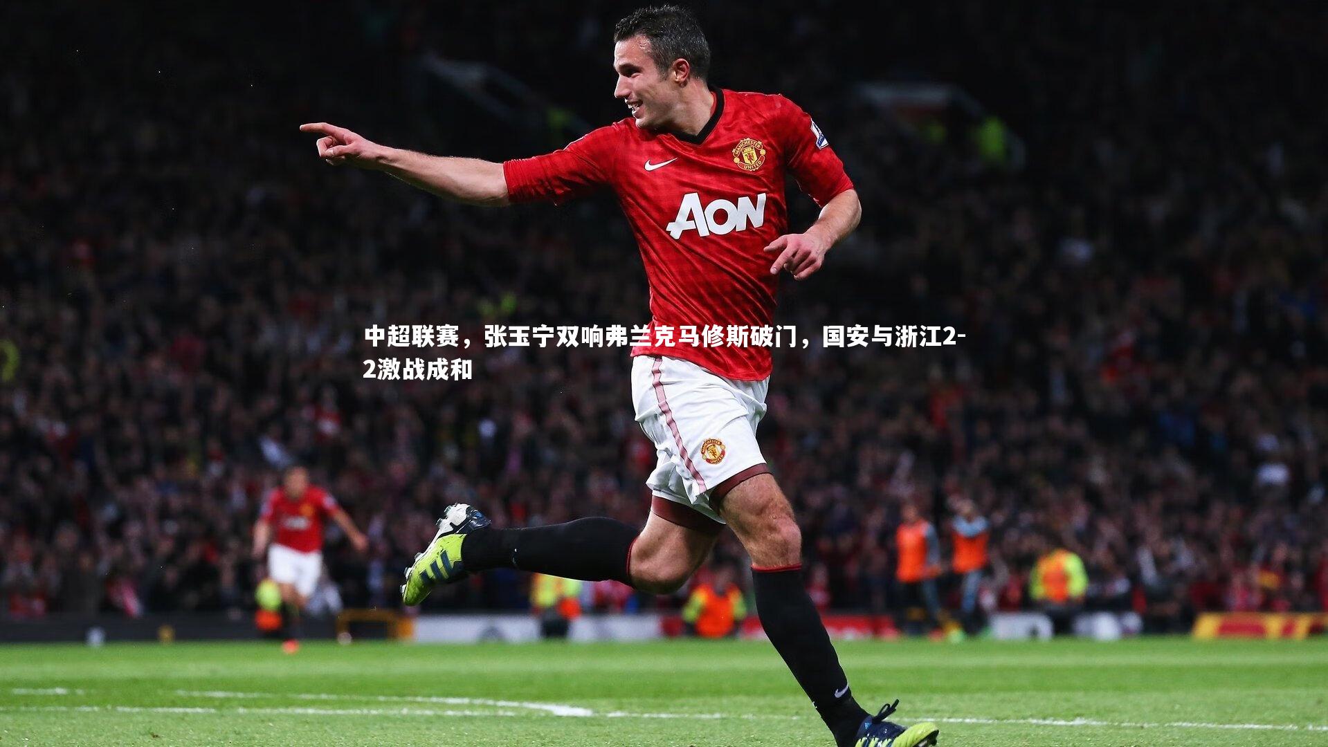中超联赛,张玉宁双响弗兰克马修斯破门,国安与浙江2-2激战成和