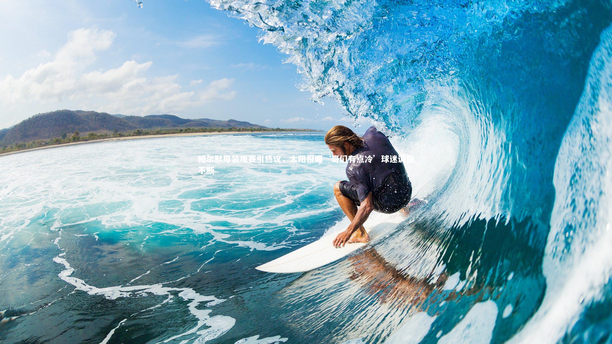 九游体育官方入口：帕尔默厚装观赛引热议，太阳报曝‘哥们有点冷’球迷调侃不断