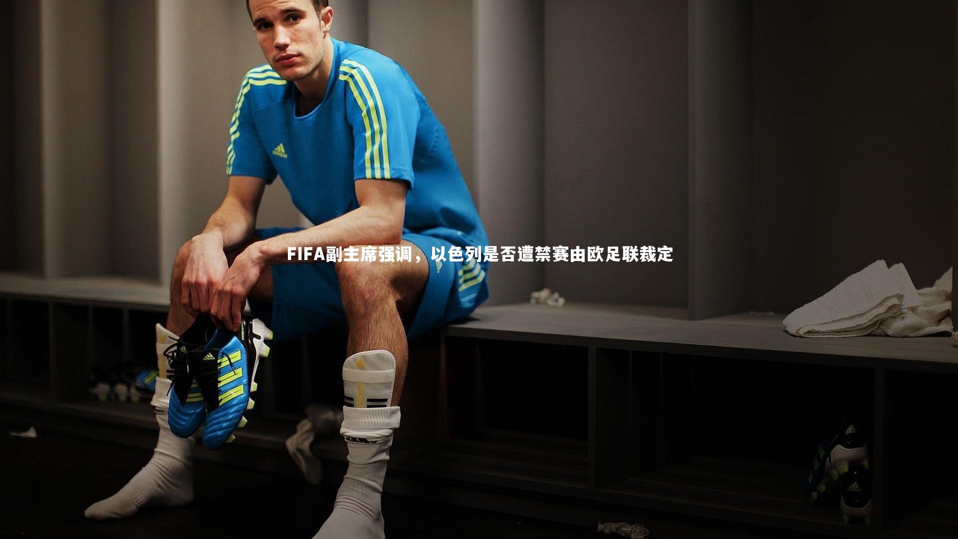 九游体育官网_FIFA副主席强调，以色列是否遭禁赛由欧足联裁定