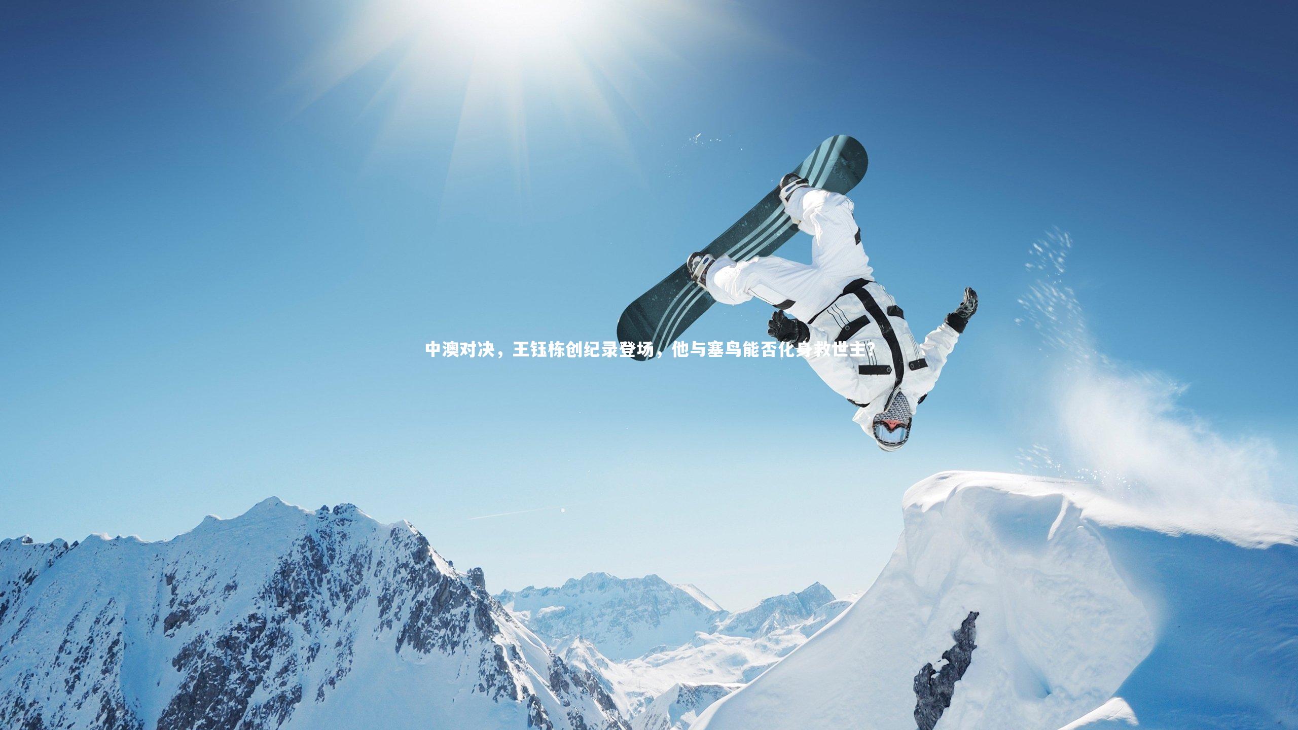 九游体育官网-中澳对决，王钰栋创纪录登场，他与塞鸟能否化身救世主？