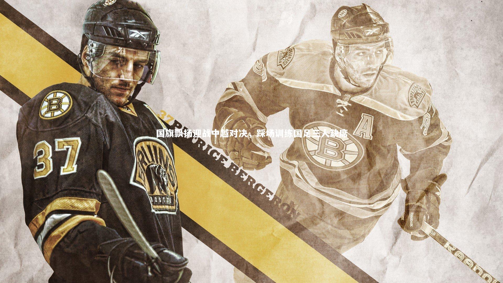 九游体育官网-国旗飘扬迎战中越对决，踩场训练国足三人缺席